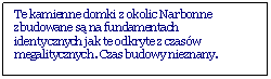 Pole tekstowe: Te kamienne domki z okolic Narbonne 
zbudowane są na fundamentach 
identycznych jak te odkryte z czas�w 
megalitycznych. Czas budowy nieznany.


